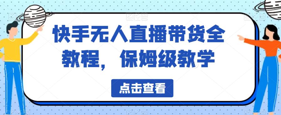 【副业项目6837期】快手无人直播带货全教程，保姆级教学【揭秘】-中创 网赚