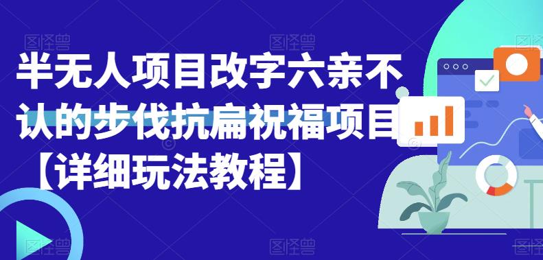 【副业项目6845期】半无人直播项目，改字六亲不认的步伐抗扁祝福项目【详细玩法教程】-中创 网赚