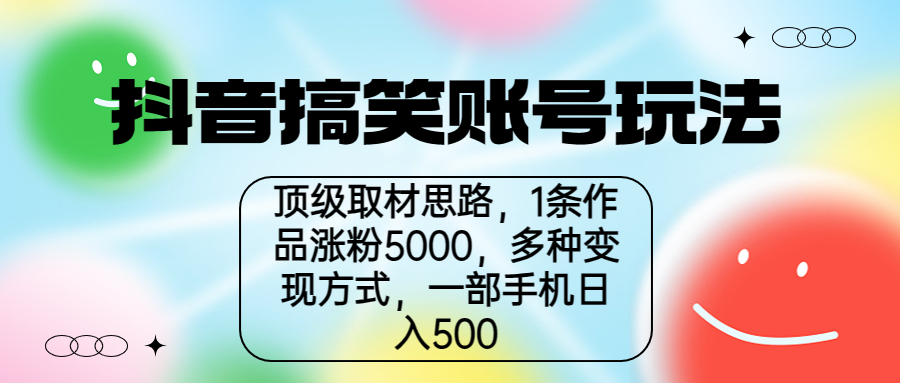 【副业项目6994期】抖音搞笑账号玩法，顶级取材思路，1条作品涨粉5000，一部手机日入500-中创 网赚