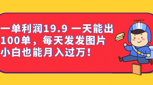 【副业项目7053期】一单利润19.9 一天能出100单，每天发发图片-中创 网赚