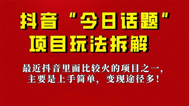 【副业项目7433期】《今日话题》保姆级玩法拆解，抖音很火爆的玩法，6种变现方式 快速拿到结果-中创 网赚