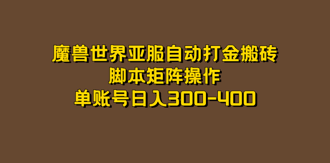 【副业项目7464期】魔兽世界亚服自动打金搬砖，脚本矩阵操作，单账号日入300-400-中创 网赚