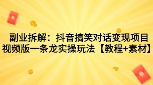 【副业项目7207期】抖音搞笑对话变现项目，视频版一条龙实操玩法【教程+素材】-中创 网赚