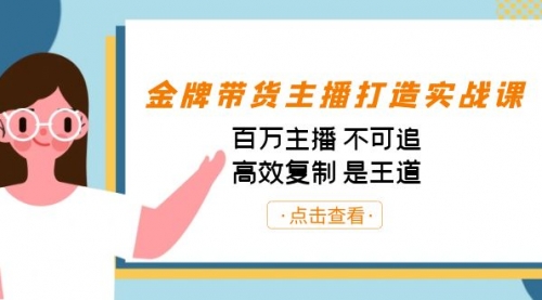 【副业项目7269期】金牌带货主播打造实战课：百万主播 不可追，高效复制 是王道（10节课）-中创 网赚