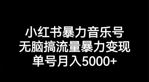 【副业项目7291期】小红书暴力音乐号，无脑搞流量暴力变现，单号月入5000+-中创 网赚