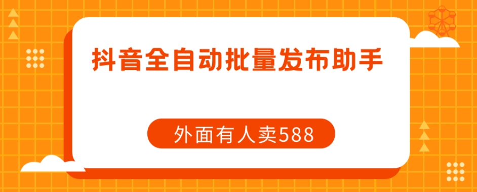 【副业项目7575期】【原创开发】外面卖588抖音全自动批量发布助手-中创 网赚