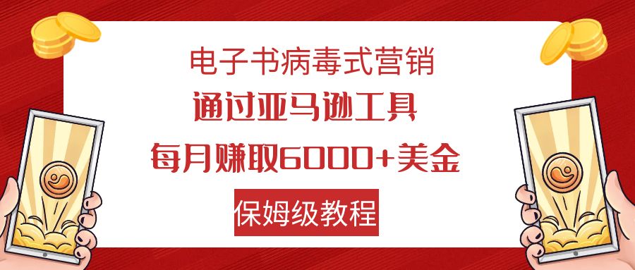 【副业项目7879期】电子书病毒式营销 通过亚马逊工具每月赚6000+美金 小白轻松上手 保姆级教程-中创 网赚