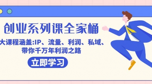 【副业项目7633期】创业系列课-全家桶，9大课程涵盖:IP 流量 利润 私域 带你千万年利润之路-中创 网赚