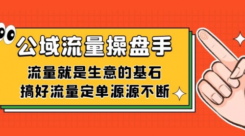 【副业项目7663期】公域流量-操盘手，流量就是生意的基石，搞好流量定单源源不断-中创 网赚