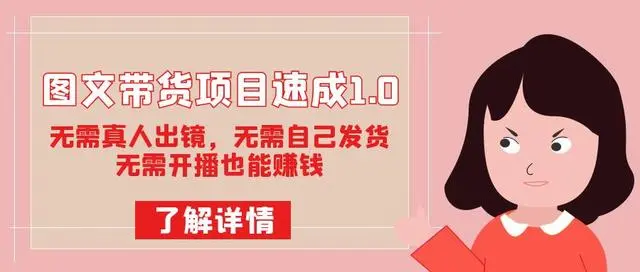 【副业项目7675期】图文带货项目速成1.0：无需真人出镜，无需自己发货，无需开播也能赚钱！-中创 网赚