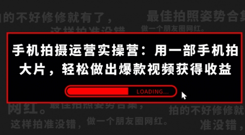 【副业项目7707期】手机拍摄-运营实操营：用一部手机拍大片，轻松做出爆款视频获得收益 (38节)-中创 网赚