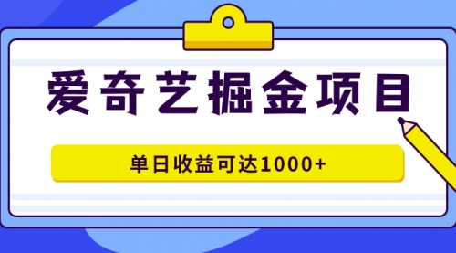 【副业项目7715期】爱奇艺掘金项目，一条作品几分钟完成，可批量操作，单日收益可达1000+-中创 网赚