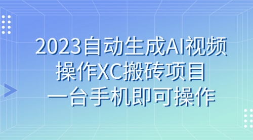 【副业 项目7893期】2023自动生成AI视频操作XC搬砖项目，一台手机即可操作-中创 网赚