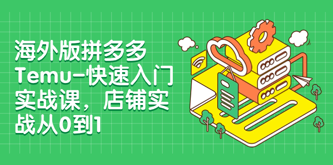 【副业项目8149期】海外版拼多多Temu-快速入门实战课，店铺实战从0到1-中创 网赚