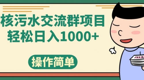 【副业项目7957期】核污水交流群项目，日入1000+-中创 网赚