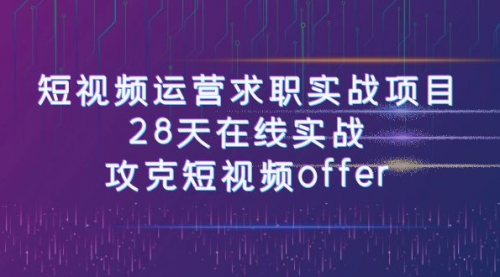 【副业项目8015期】短视频运营求职实战项目，28天在线实战，攻克短视频offer（46节课）-中创 网赚