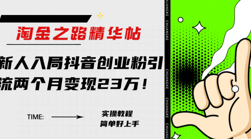 【副业项目8212期】淘金之路精华帖，新人入局抖音，创业粉引流两个月变现23万-中创 网赚