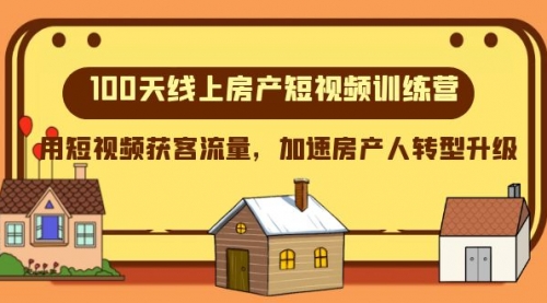 【副业项目8337期】100天-线上房产短视频训练营，用短视频获客流量，加速房产人转型升级-中创 网赚