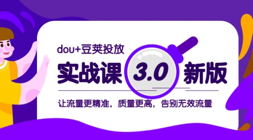 【副业项目8360期】dou+豆荚投放实战课3.0新版，让流量更精准，质量更高，告别无效流量-中创 网赚