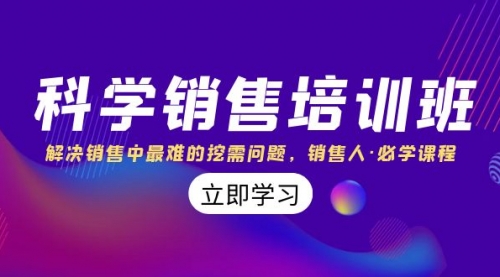 【副业项目8389期】科学销售培训班：解决销售中最难的挖需问题，销售人·必学课程（11节课）-中创 网赚