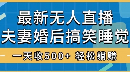 【副业项目8436期】无人直播最新玩法，婚后夫妻睡觉整蛊，礼物收不停-中创 网赚