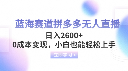 【副业项目8495期】蓝海赛道拼多多无人直播，日入2600+，0成本变现，小白也能轻松上手-中创 网赚