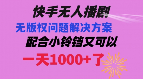 【副业项目8584期】快手无人播剧 解决版权问题教程 配合小铃铛又可以1天1000+了-中创 网赚