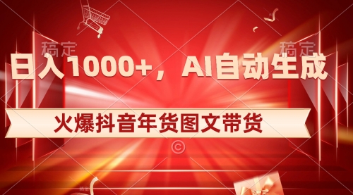 【副业项目8607期】日入1000+火爆抖音年货图文带货，AI自动生成-中创 网赚