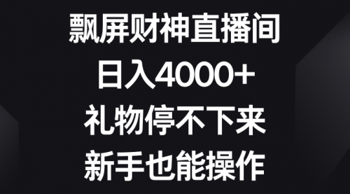 【副业8731期】飘屏财神直播间，日入4000+，礼物停不下来，新手也能操作-中创 网赚