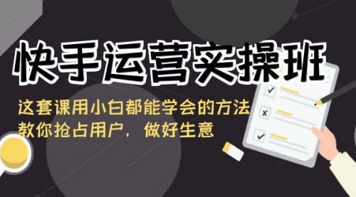 【副业8835期】快手运营实操班，这套课用小白都能学会的方法教你抢占用户-中创 网赚