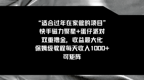 【副业8855期】适合过年在家做的项目，快手磁力+蛋仔派对，双重撸金，收益最大化-中创 网赚