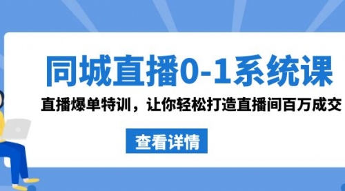 【副业8865期】同城直播0-1系统课 抖音同款：直播爆单特训，让你轻松打造直播间百万成交-中创 网赚