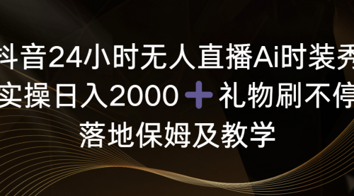 【副业8883期】抖音24小时无人直播Ai时装秀，实操日入2000+-中创 网赚