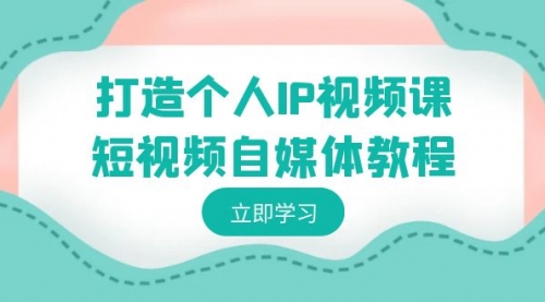 【副业8972期】打造个人IP视频课-短视频自媒体教程，个人IP如何定位，如何变现-中创 网赚