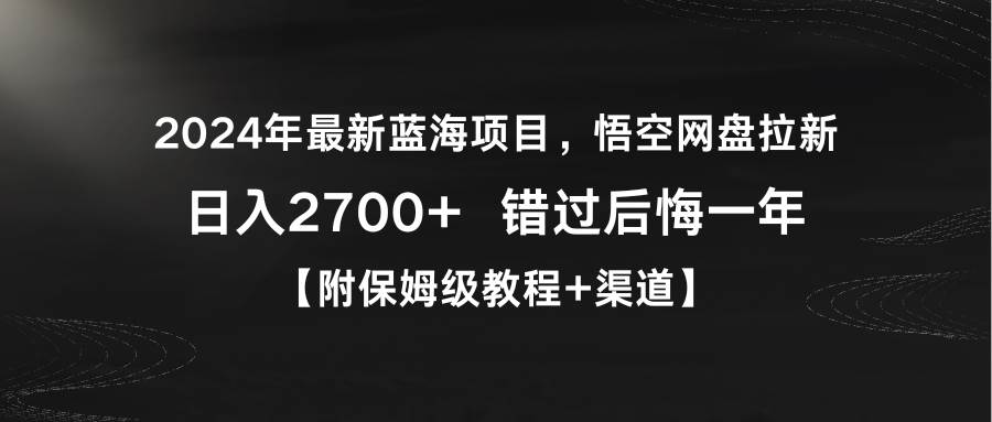 2024年最新蓝海项目，悟空网盘拉新，日入2700+错过后悔一年【附保姆级教…-中创 网赚