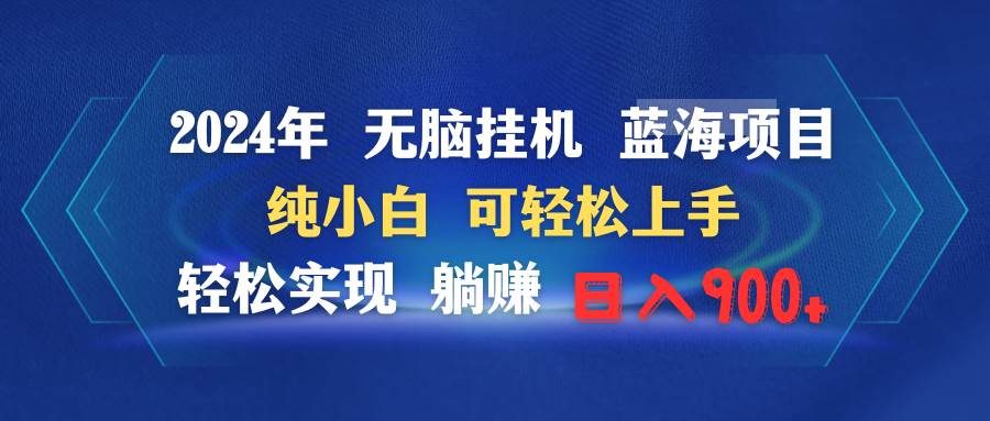 2024年无脑挂机蓝海项目 纯小白可轻松上手 轻松实现躺赚日入900+-中创 网赚