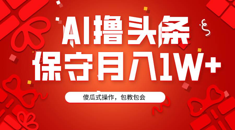 AI撸头条3天必起号，傻瓜操作3分钟1条，复制粘贴月入1W+。-中创 网赚