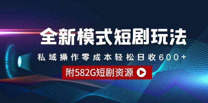 全新模式短剧玩法–私域操作零成本轻松日收600+（附582G短剧资源）-中创 网赚