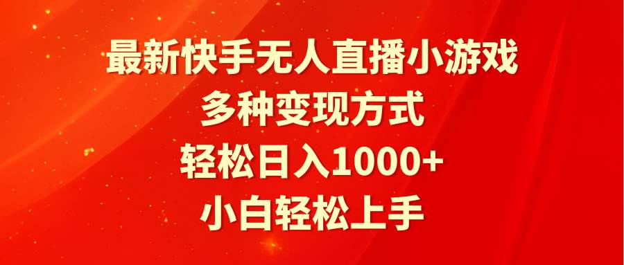 最新快手无人直播小游戏，多种变现方式，轻松日入1000+小白轻松上手-中创 网赚