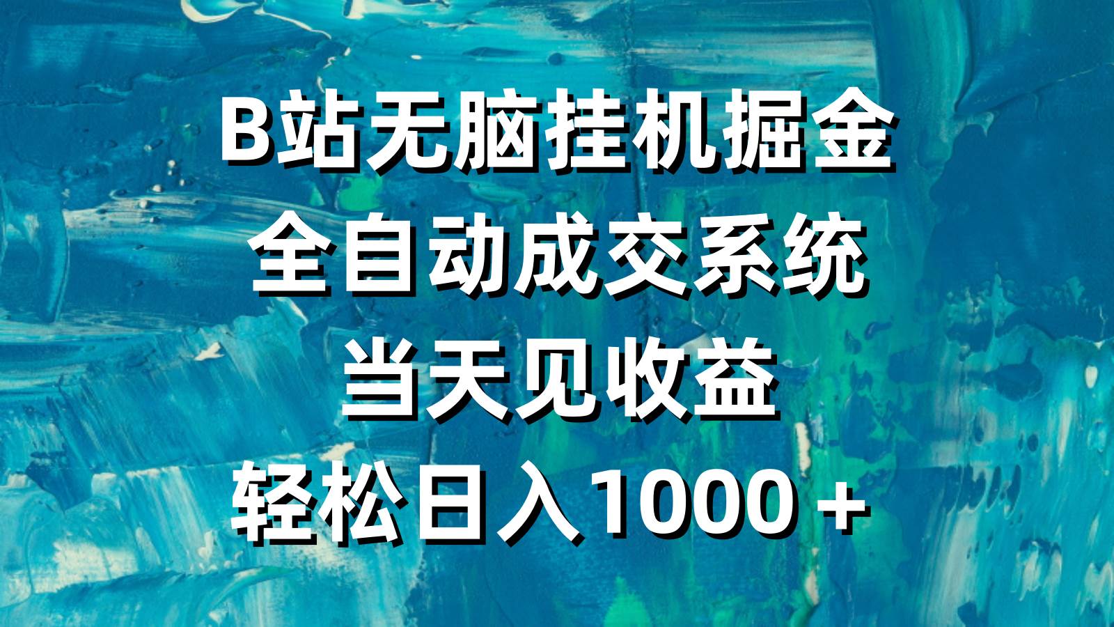 B站无脑挂机掘金，全自动成交系统，当天见收益，轻松日入1000＋-中创 网赚