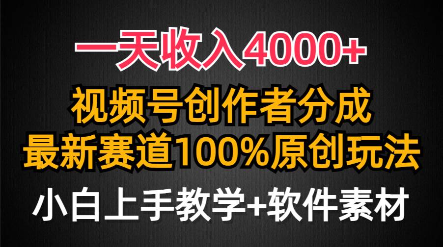 一天收入4000+，视频号创作者分成，最新赛道100%原创玩法，小白也可以轻…-中创 网赚