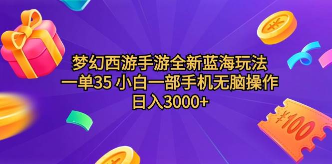 梦幻西游手游全新蓝海玩法 一单35 小白一部手机无脑操作 日入3000+轻轻…-中创 网赚