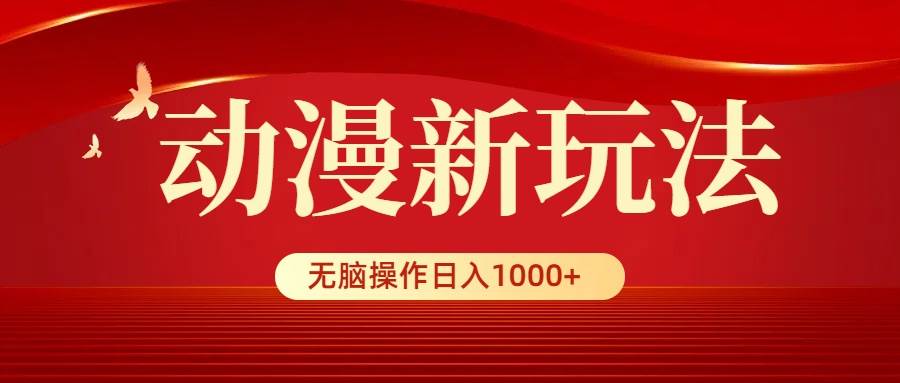 动漫新玩法，条条爆款，5分钟1条100%原创，小白无脑操作日入1000+-中创 网赚