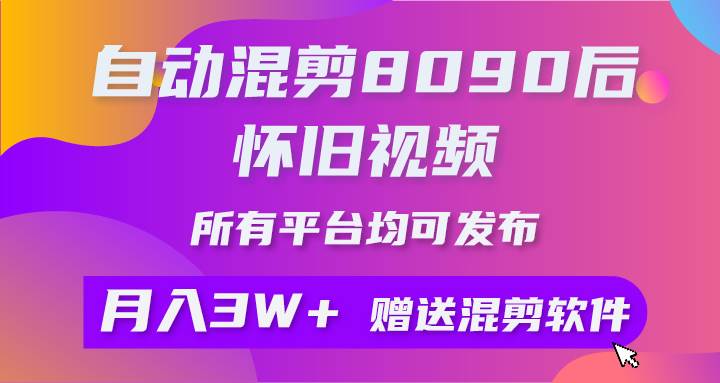 自动混剪8090后怀旧视频，所有平台均可发布，矩阵操作轻松月入3W+-中创 网赚