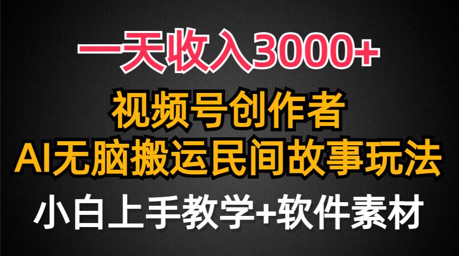 一天收入3000+，视频号创作者分成，民间故事AI创作，条条爆流量，小白也能轻松上手-中创 网赚