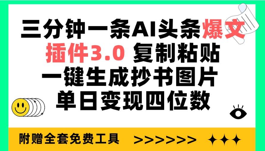 三分钟一条AI头条爆文，插件3.0 复制粘贴一键生成抄书图片 单日变现四位数-中创 网赚