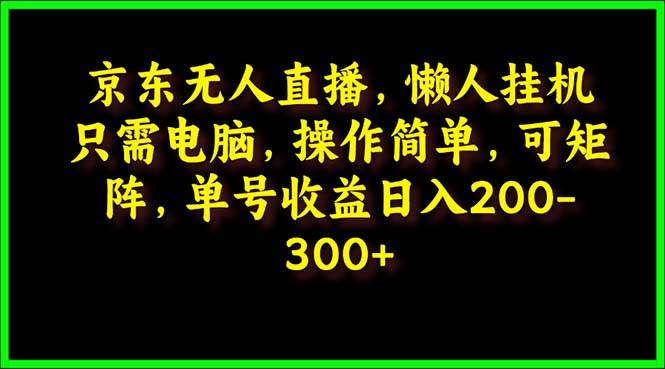 京东无人直播，电脑挂机，操作简单，懒人专属，可矩阵操作 单号日入200-300-中创 网赚