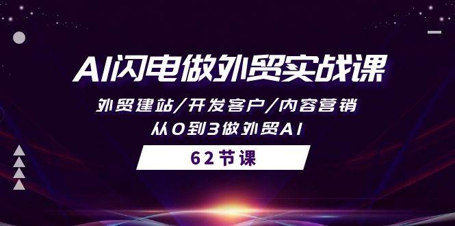 AI闪电做外贸实战课，外贸建站/开发客户/内容营销/从0到3做外贸AI-62节-中创 网赚