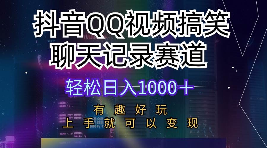 抖音QQ视频搞笑聊天记录赛道 有趣好玩 新手上手就可以变现 轻松日入1000＋-中创 网赚