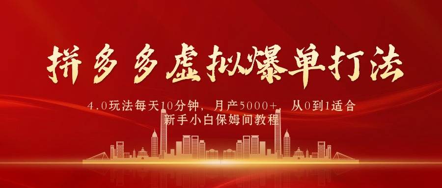 拼多多虚拟爆单打法4.0，每天10分钟，月产5000+，从0到1赚收益教程-中创 网赚